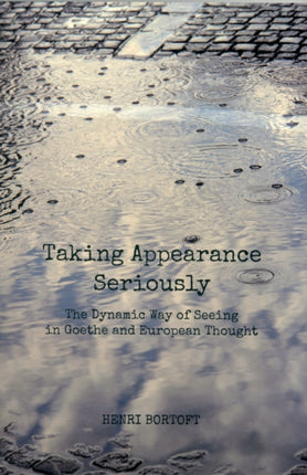 Taking Appearance Seriously: The Dynamic Way of Seeing in Goethe and European Thought