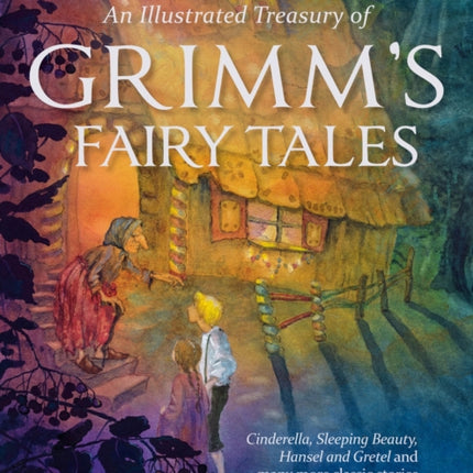 An Illustrated Treasury of Grimm's Fairy Tales: Cinderella, Sleeping Beauty, Hansel and Gretel and many more classic stories