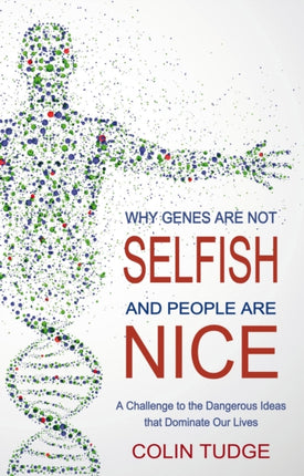 Why Genes Are Not Selfish and People Are Nice: A Challenge to the Dangerous Ideas that Dominate our Lives