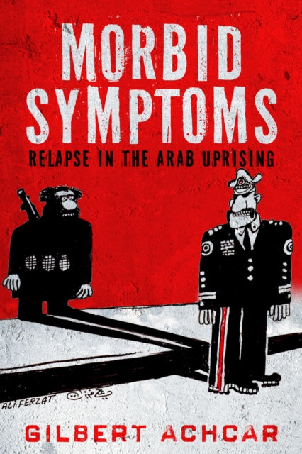 Morbid Symptoms: Relapse in the Arab Uprising