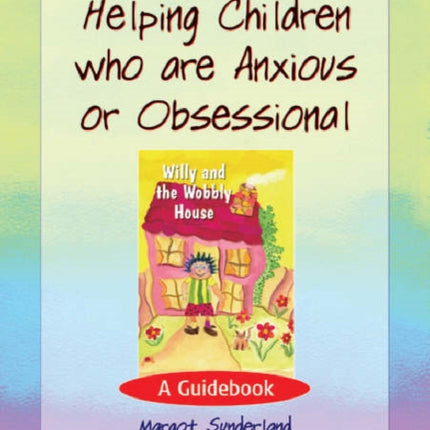Helping Children Who are Anxious or Obsessional A Guidebook Helping Children with Feelings