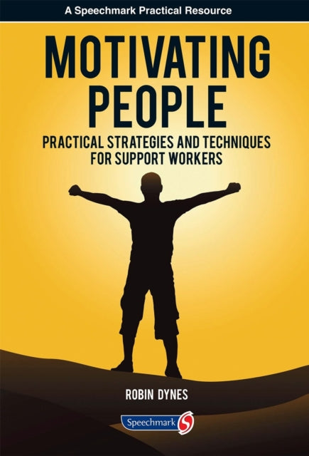 Motivating People: Practical Strategies and Techniques for Support Workers