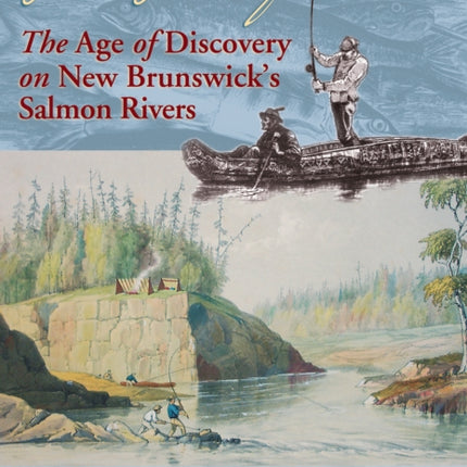 Lost Land of Moses: The Age of Discovery on New Brunswick's Salmon Rivers