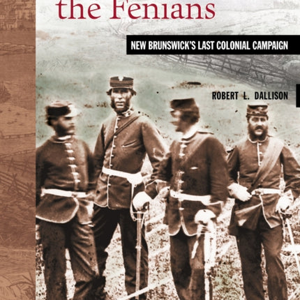 Turning Back the Fenians: New Brunswick's Last Colonial Campaign