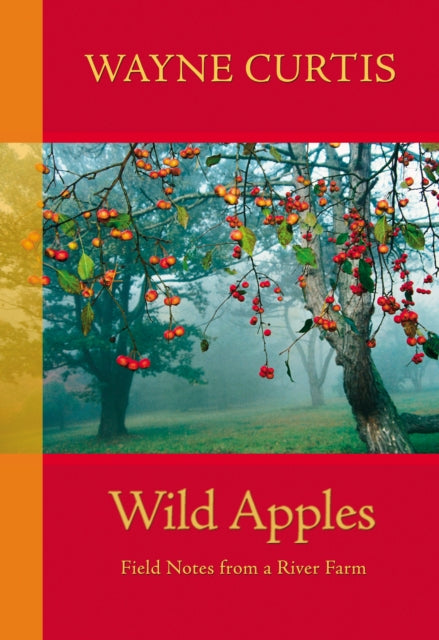 Wild Apples: Field Notes from a River Farm