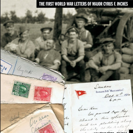 Uncle Cy's War: The First World War Letters of Major Cyrus F. Inches