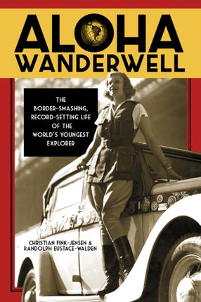 Aloha Wanderwell: The Border-Smashing, Record-Setting Life of the World's Youngest Explorer