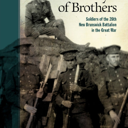 A Family of Brothers: Soldiers of the 26th New Brunswick Battalion in the Great War