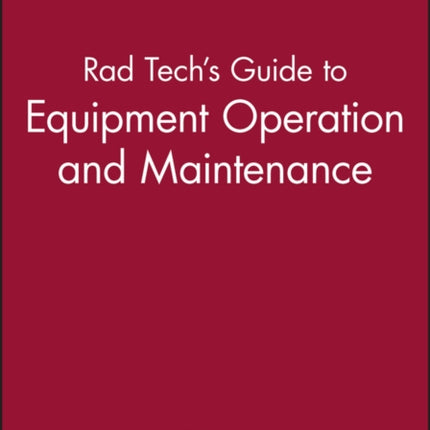 Rad Tech's Guide to Equipment Operation and Maintenance