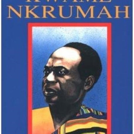 The Life And Work Of Kwame Nkrumah