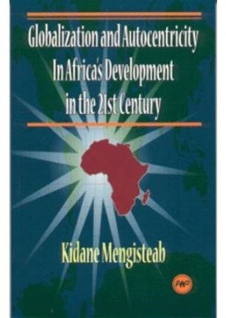 Globalization And Autocentricity: Globalization and Autocentricity in Africa's Development in the 21st Century