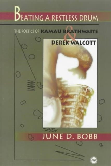 Beating A Restless Drum: The Poetics of Kamau Brathwaite and Derek Walcott