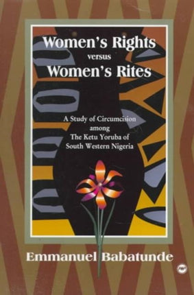 Women's Rights Versus Women's Rites: A Study of Circumcision Among the Ketu Yoruba of S.W. Nigeria