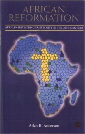 African Reformation: African Initiated Christianity in the 20th Century