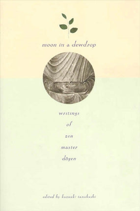 Moon in a Dewdrop: Writings of Zen Master Dogen