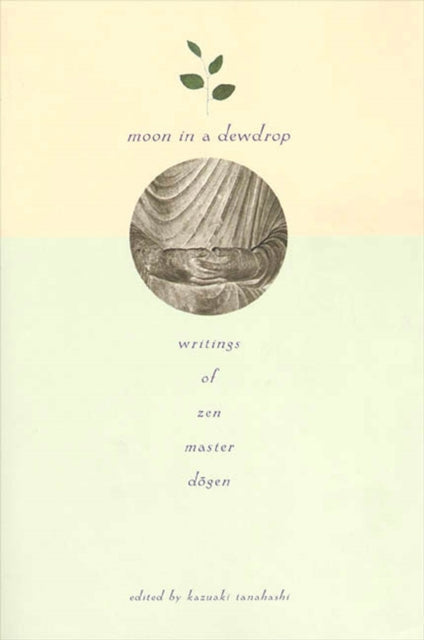 Moon in a Dewdrop: Writings of Zen Master Dogen