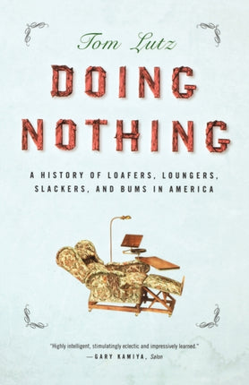 Doing Nothing A History of Loafers Loungers Slackers and Bums in America