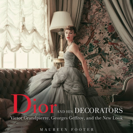 Dior and His Decorators: Victor Grandpierre, Georges Geffroy and The New Look