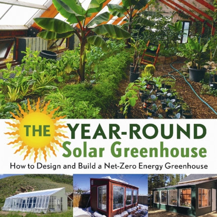 The Year-Round Solar Greenhouse: How to Design and Build a Net-Zero Energy Greenhouse