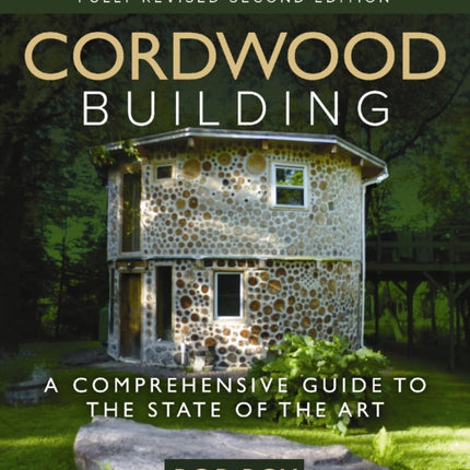 Cordwood Building: A Comprehensive Guide to the State of the Art - Fully revised Second Edition