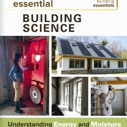 Essential Building Science: Understanding Energy and Moisture in High Performance House Design