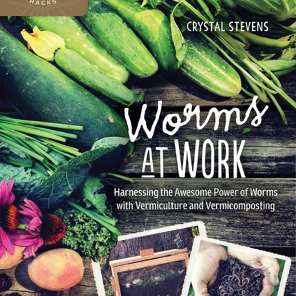 Worms at Work: Harnessing the Awesome Power of Worms with Vermiculture and Vermicomposting