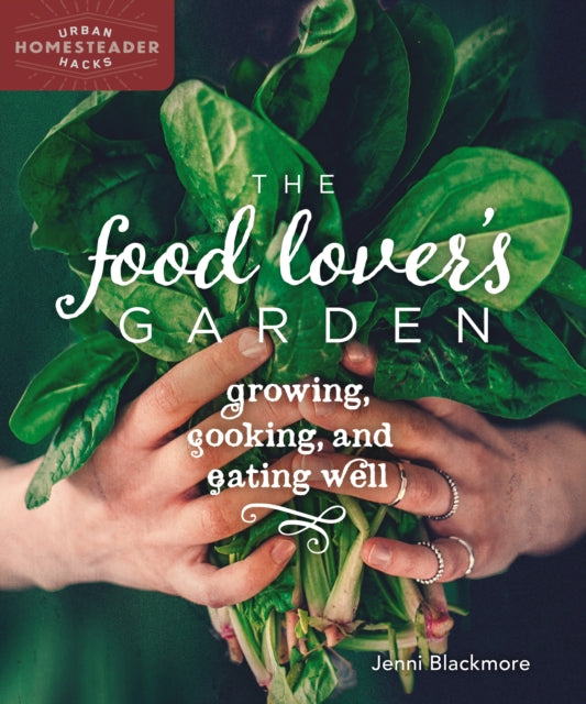 The Food Lover's Garden: Growing, Cooking, and Eating Well