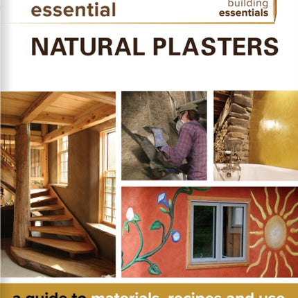 Essential Natural Plasters: A Guide to Materials, Recipes, and Use