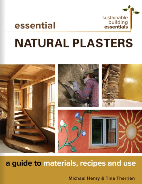 Essential Natural Plasters: A Guide to Materials, Recipes, and Use