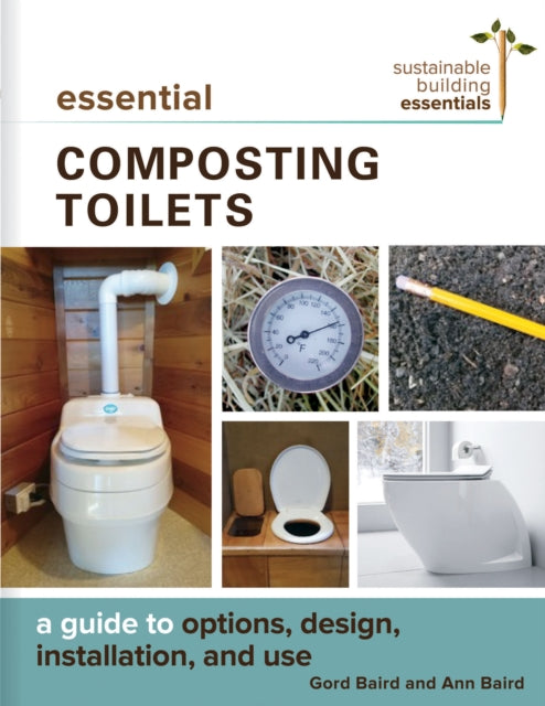 Essential Composting Toilets: A Guide to Options, Design, Installation, and Use