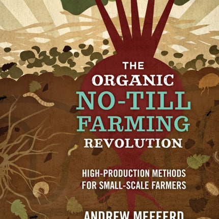 The Organic No-Till Farming Revolution: High-Production Methods for Small-Scale Farmers