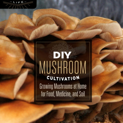 DIY Mushroom Cultivation: Growing Mushrooms at Home for Food, Medicine, and Soil