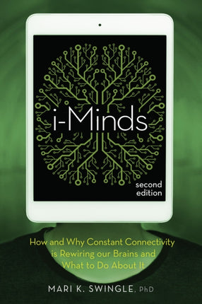 i-Minds - 2nd edition: How and Why Constant Connectivity is Rewiring Our Brains and What to Do About it