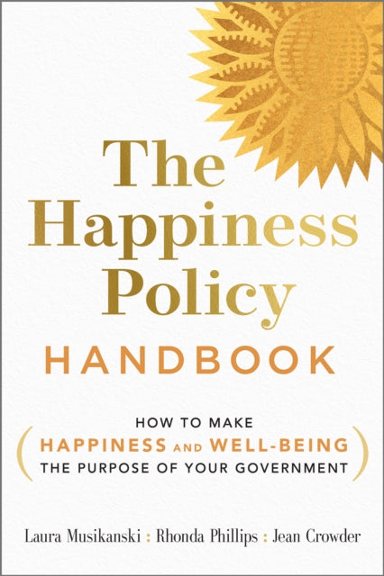 The Happiness Policy Handbook: How to Make Happiness and Well-Being the Purpose of Your Government