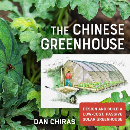 The Chinese Greenhouse: Design and Build a Low-Cost, Passive Solar Greenhouse