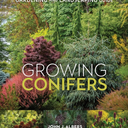 Growing Conifers: The Complete Illustrated Gardening and Landscaping Guide