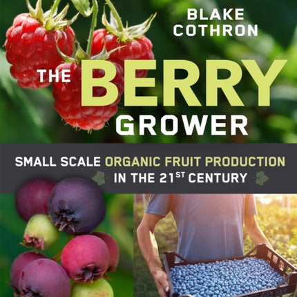 The Berry Grower: Small Scale Organic Fruit Production in the 21st Century