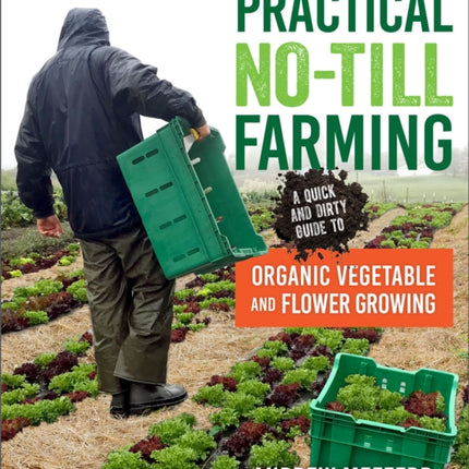 Practical No-Till Farming: A Quick and Dirty Guide to Organic Vegetable and Flower Growing