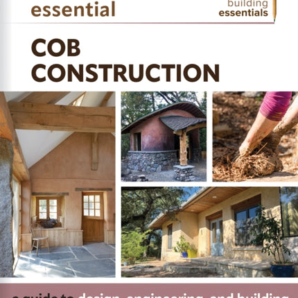 Essential Cob Construction: A Guide to Design, Engineering, and Building