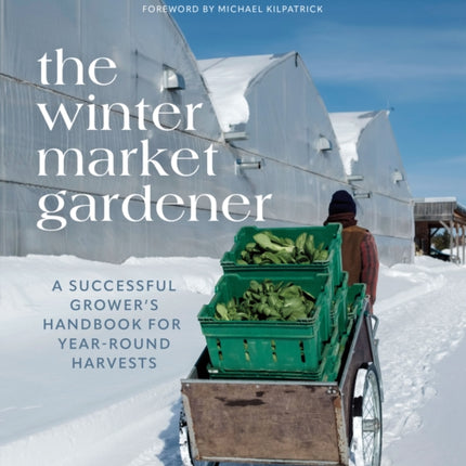 The Winter Market Gardener: A Successful Grower's Handbook for Year-Round Harvests