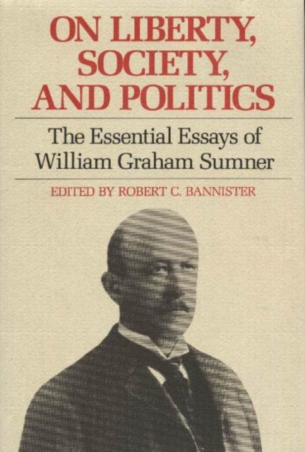 On Liberty, Society & Politics: The Essential Essays of William Graham Sumner