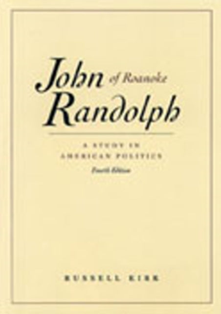 John Randolph of Roanoke, 4th Edition: A Study in American Politics