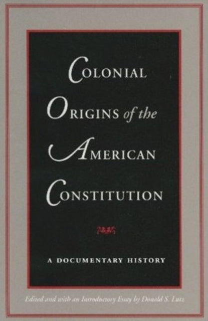 Colonial Origins of the American Constitution: A Documentary History