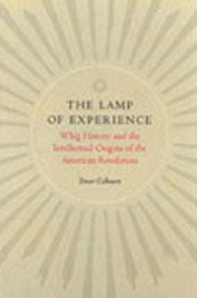 Lamp of Experience: Whig History & the Intellectual Origins of the American Revolution