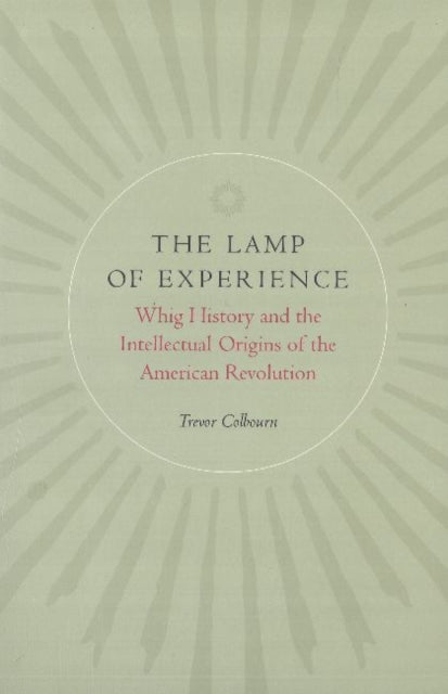 Lamp of Experience: Whig History & the Intellectual Origins of the American Revolution