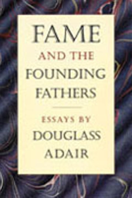 Fame & the Founding Fathers: Essays by Douglass Adair