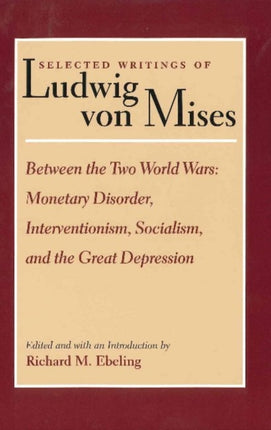 Selected Writings of Ludwig von Mises, Volume 2 -- Between the Two World Wars: Monetrary Disorder, Interventionism, Socialism, & the Great Depression