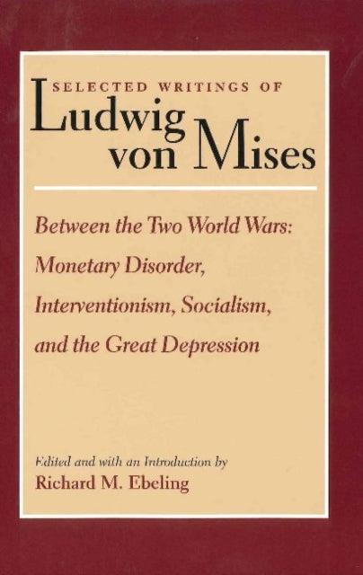 Selected Writings of Ludwig von Mises, Volume 2 -- Between the Two World Wars: Monetrary Disorder, Interventionism, Socialism, & the Great Depression