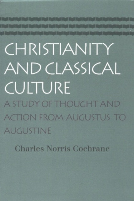 Christianity & Classical Culture: A Study of Thought & Action From Augustus to Augustine