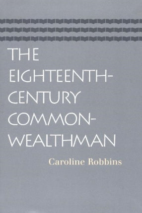 Eighteenth-Century Commonwealthman: Studies in the Transmission, Development, & Circumstance of English Liberal Thought from the Restoration of Charles II Until the War with the Thirteen Colonies